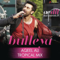 Unknown Bulleya (Tropical Mix By Aqeel Ali) [Ae Dil Hai Mushkil]